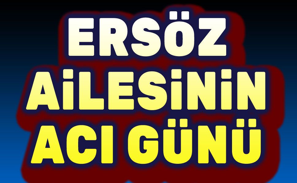 Afyonkarahisdar'da Ersöz Ailesinin acı günü
