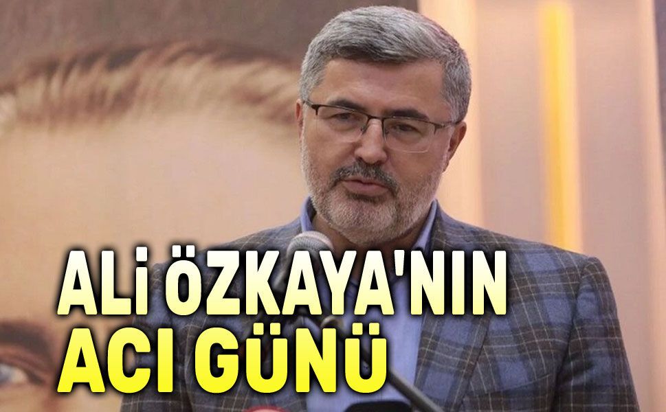 Ali Özkaya'nın acı günü