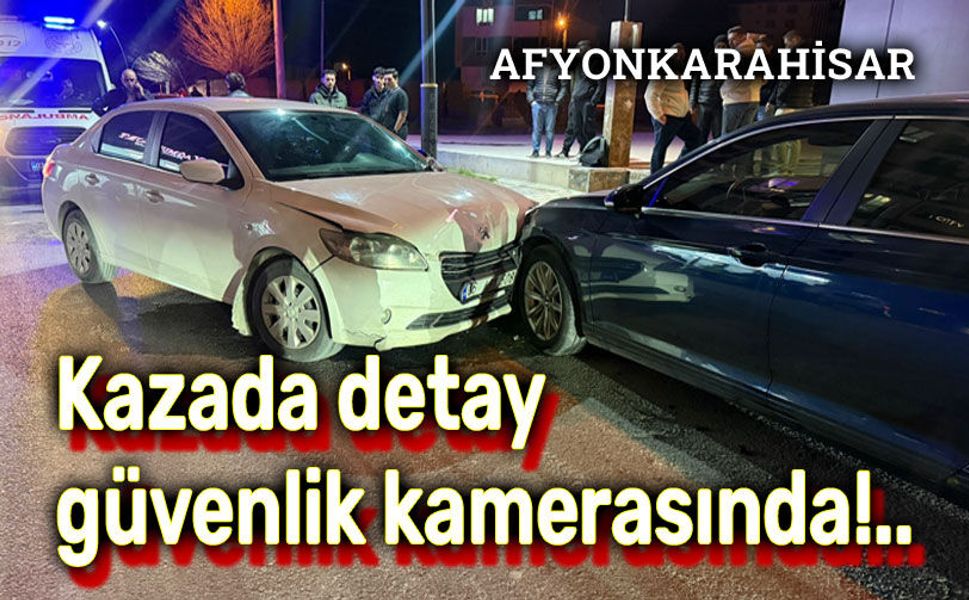 Afyon'daki kazada detay güvenlik kamerasonda!..