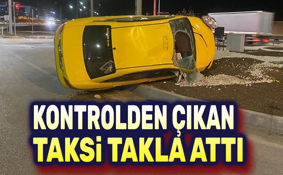 Kontrolden çıkan taksi takla attı!..