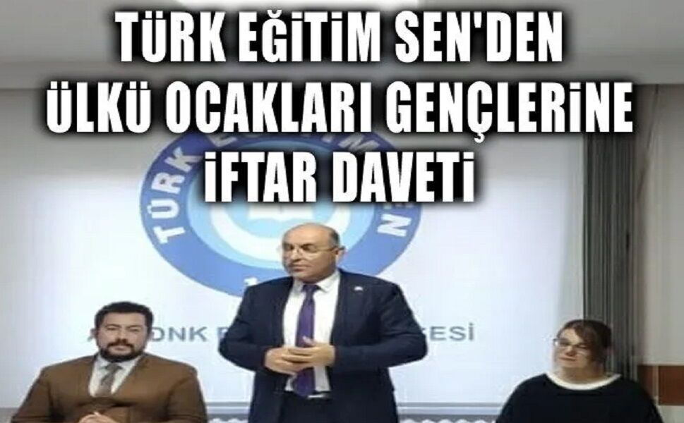 Türk Eğitim Sen'den Ülkü Ocakları Gençlerine iftar daveti