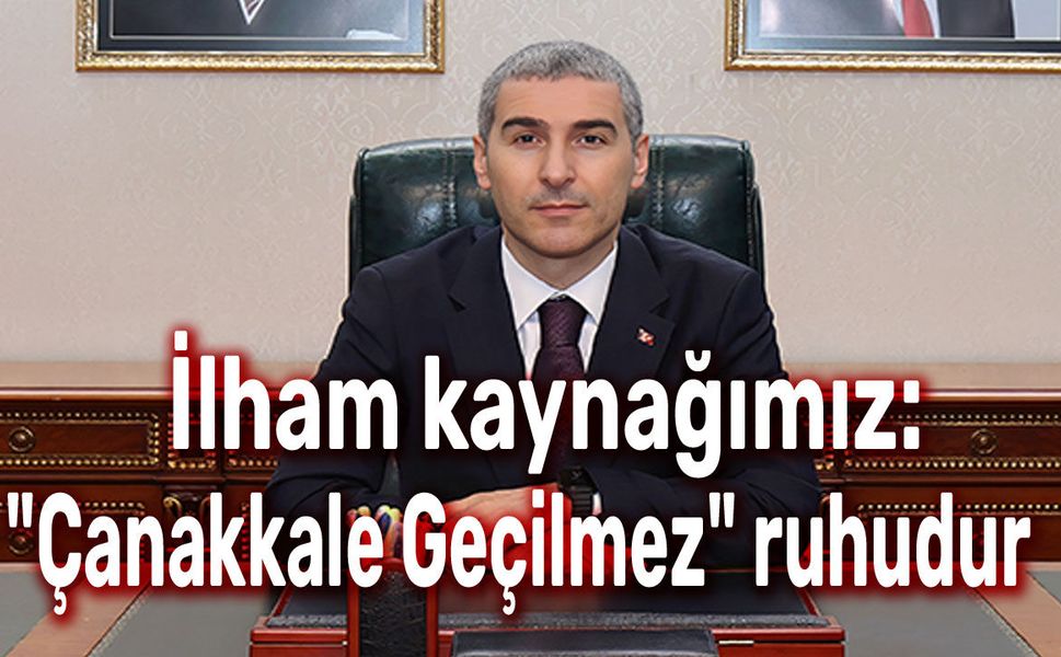 İlham kaynağımız, "Çanakkale Geçilmez" ruhudur
