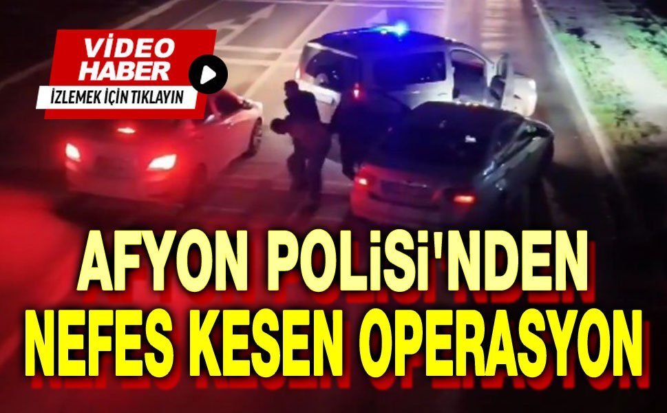 Afyon Polisinden nefes kesen zehir operasyonu!..