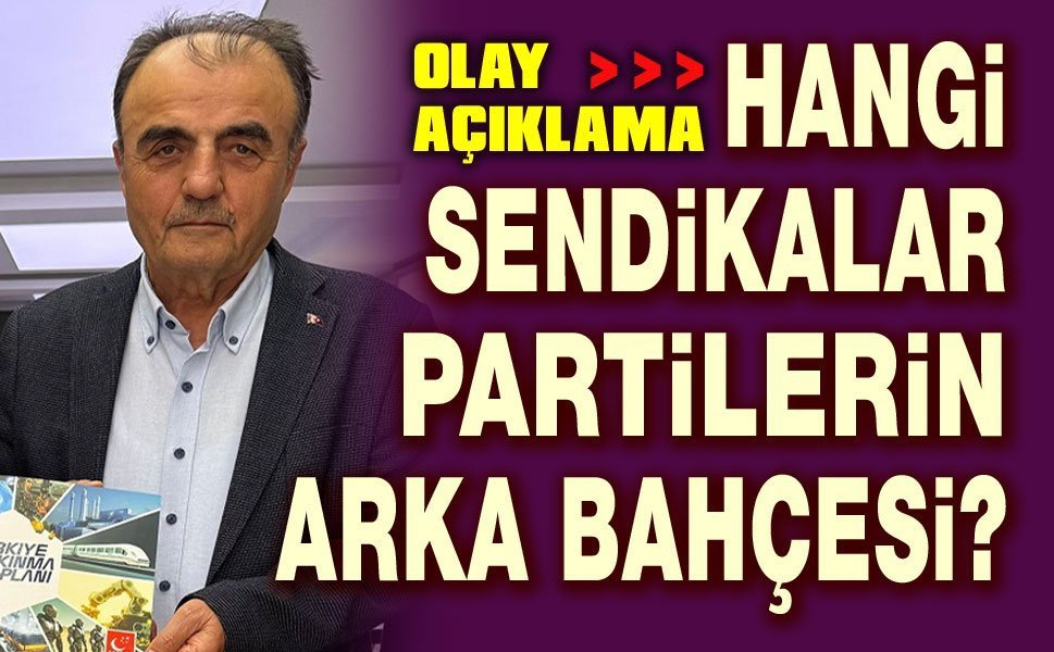 Hangi sendikalar, partilerin arka bahçesi?!..