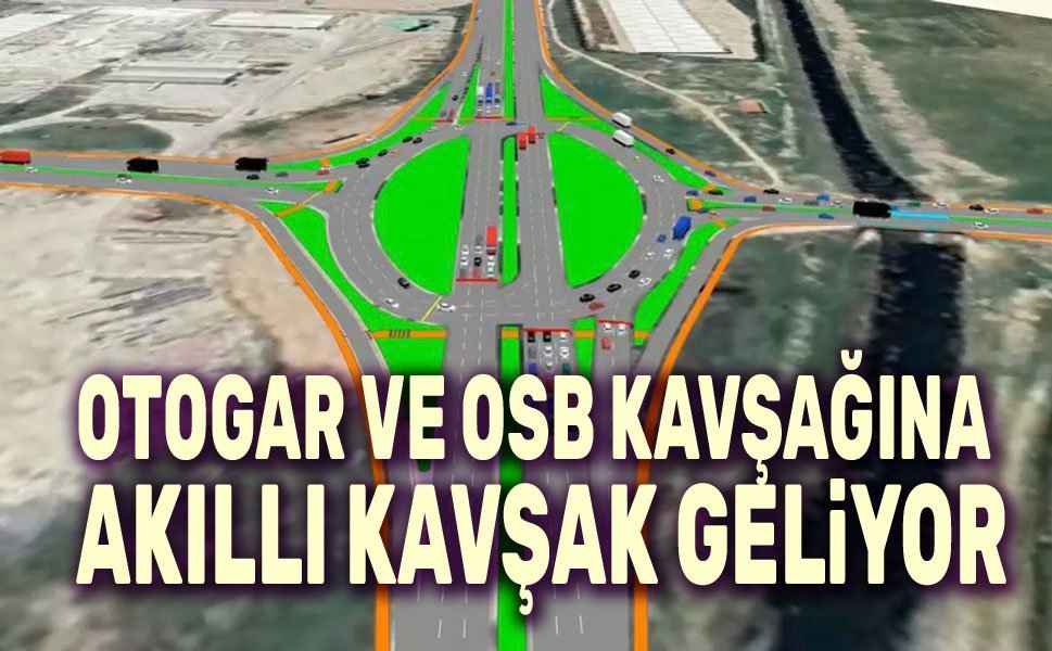Otogar ve OSB Kavşaklarına akıllı kavşak sistemi
