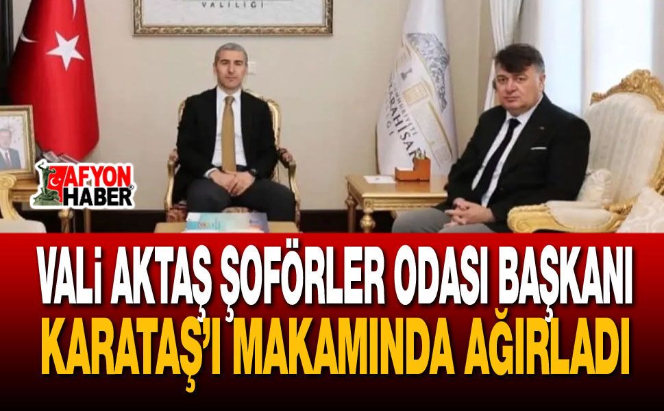 Başkan Karataş’tan Vali Aktaş’a Ziyaret