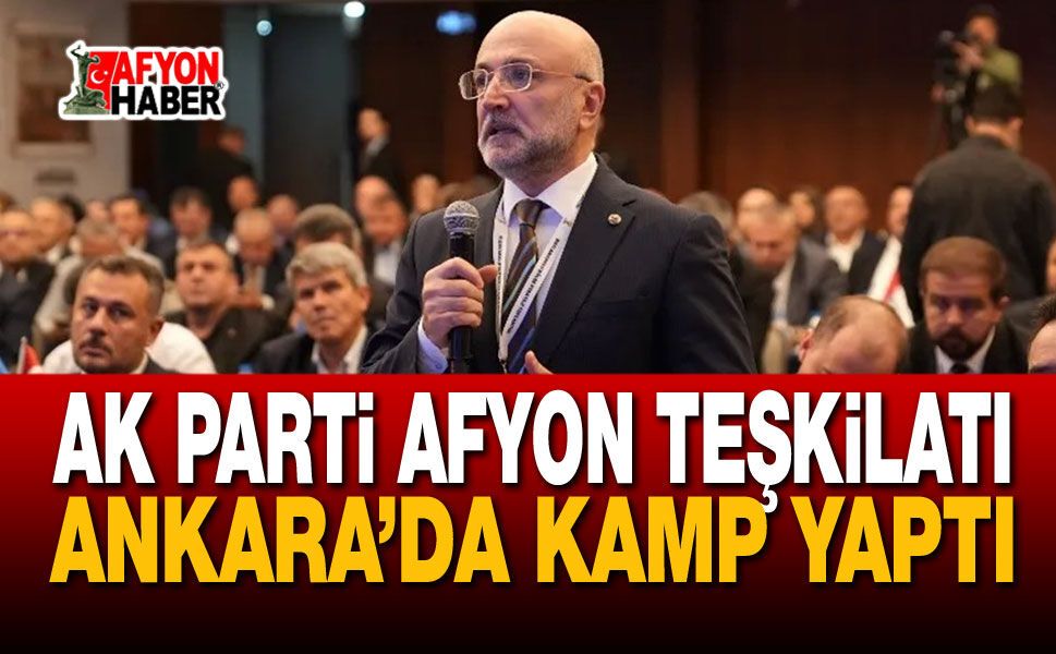AK Parti Afyon Teşkilatı Ankara’da Kamp yaptı