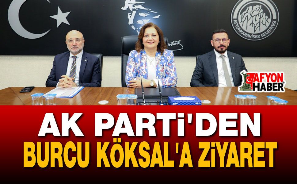 AK Parti'den Burcu Köksal'a Ziyaret