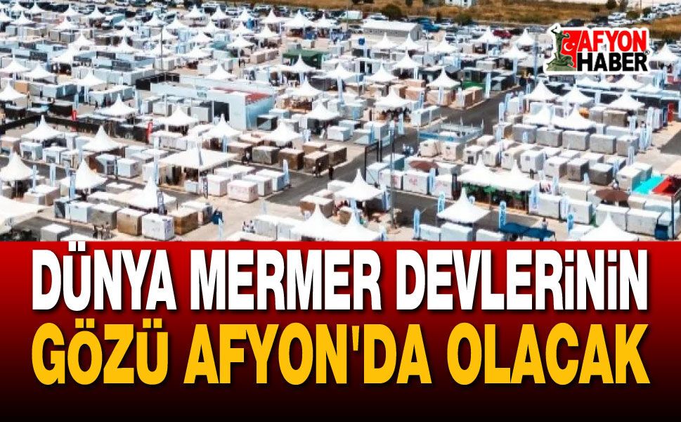 Dünya mermer devlerinin gözü Afyon'da olacak