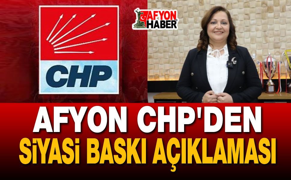 Afyon CHP'den siyasi baskı iddiası