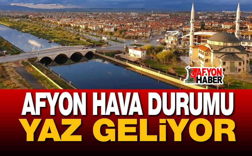 Hava durumu: Afyon'a yaz geldi!..