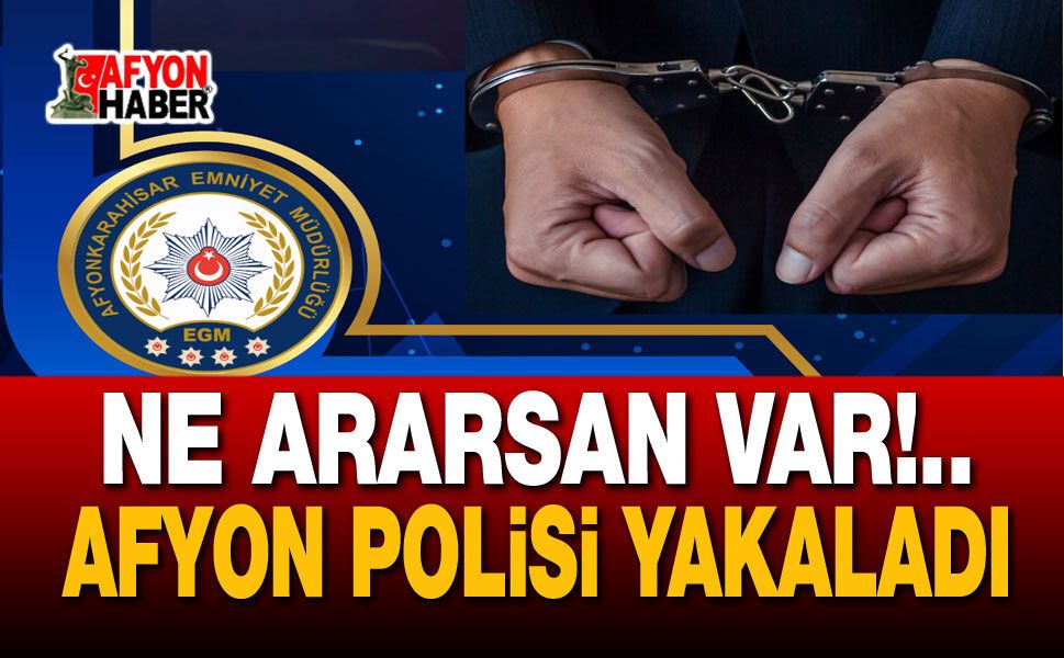 Ne ararsan var!.. Afyon Polisi yine yakaladı!..