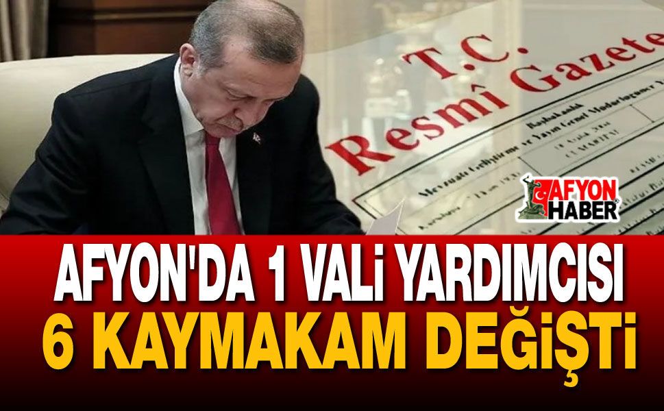 Afyon'da 1 vali yardımcısı, 6 kaymakam değişti