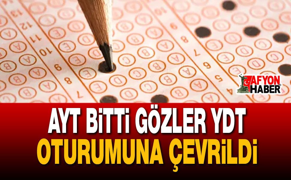 AYT Bitti Gözler YDT Oturumuna Çevrildi