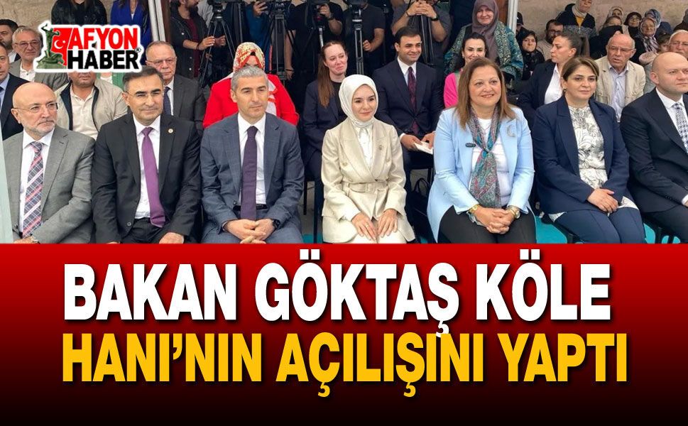 Bakan Göktaş Köle Hanı’nın Açılışını Yaptı