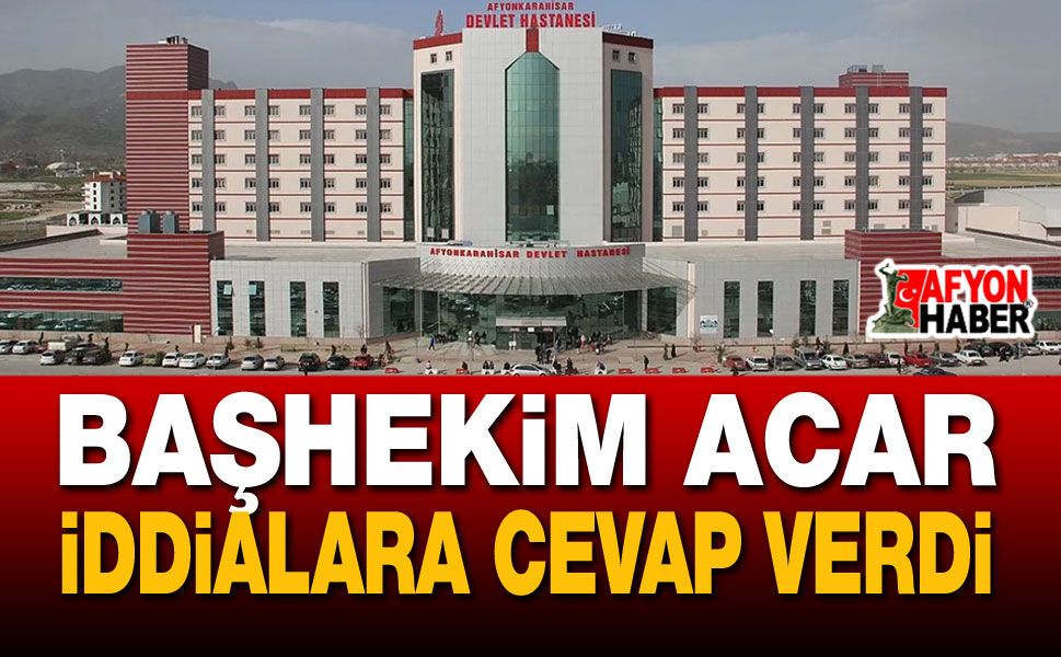 Başhekim Acar İddialara Cevap Verdi