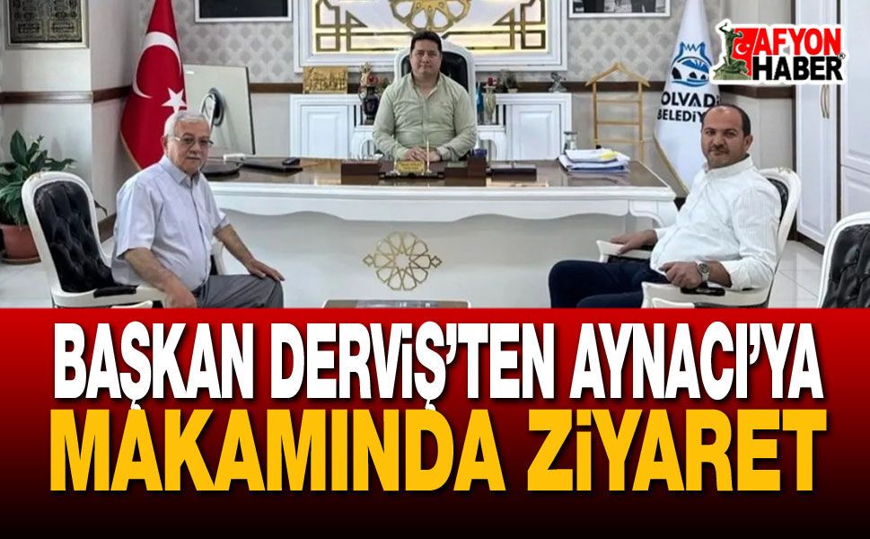 Başkan Derviş'ten Aynacı’ya Makamında Ziyaret