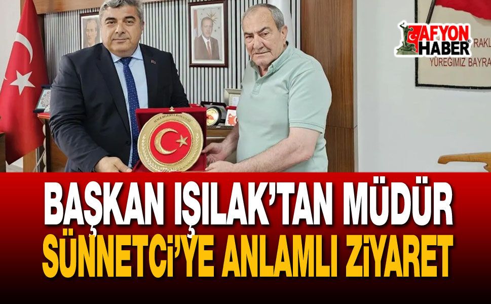 Başkan Işılak’tan Müdür Sünnetci’ye Anlamlı Ziyaret