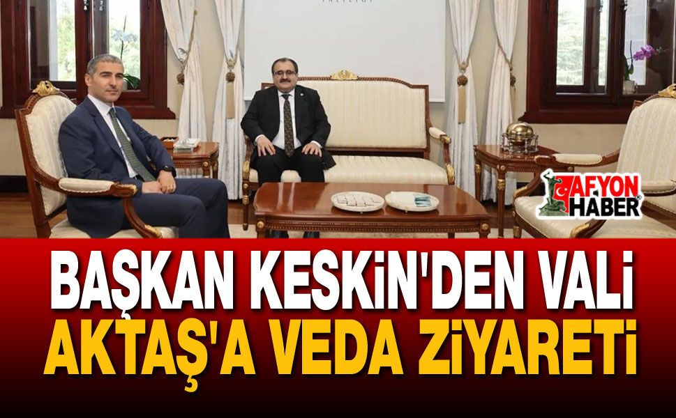 Başkan Keskin'den Vali Aktaş'a Veda Ziyareti