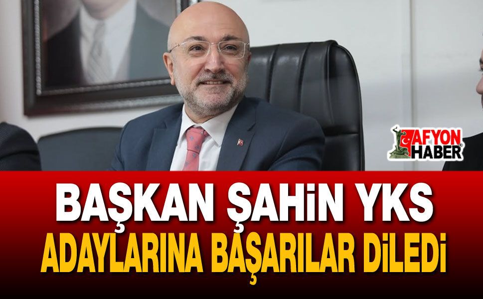 Başkan Şahin YKS Adaylarına Başarılar Diledi