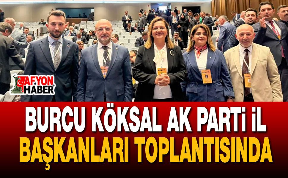 Burcu Köksal AK Parti İl Başkanları Toplantısında