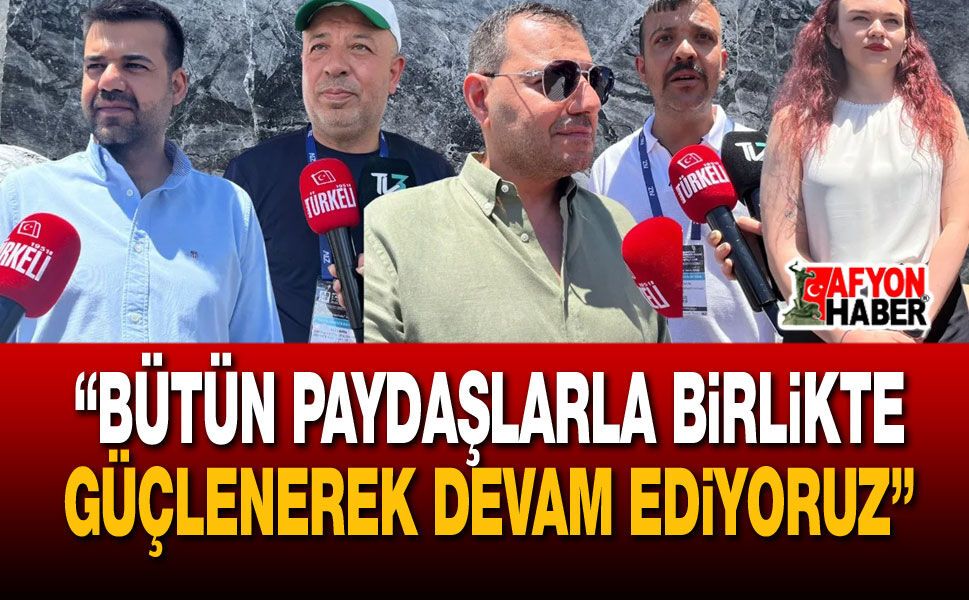 "Bütün Paydaşlarla Birlikte Güçlenerek Devam Ediyoruz"