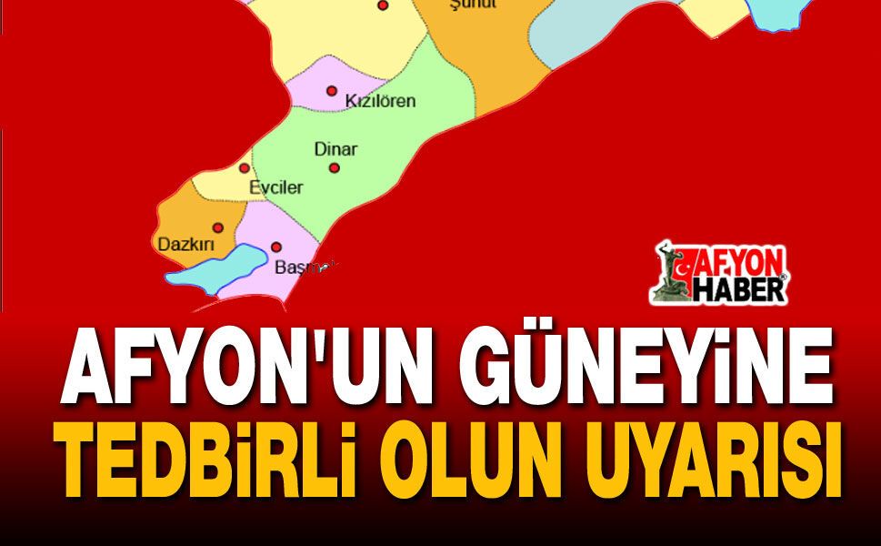 Afyon'un güneyine tedbirli olun uyarısı!..