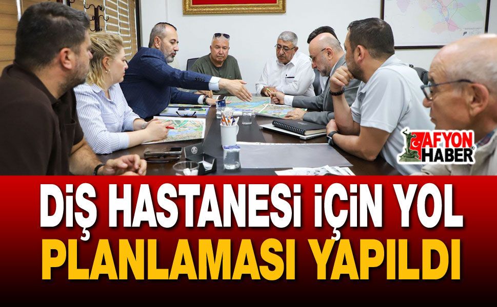 Diş Hastanesi İçin Yol Planlaması Yapıldı