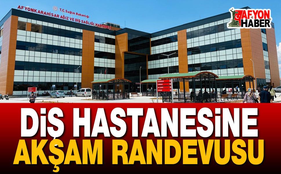 Diş Hastanesine Akşam Randevusu!.