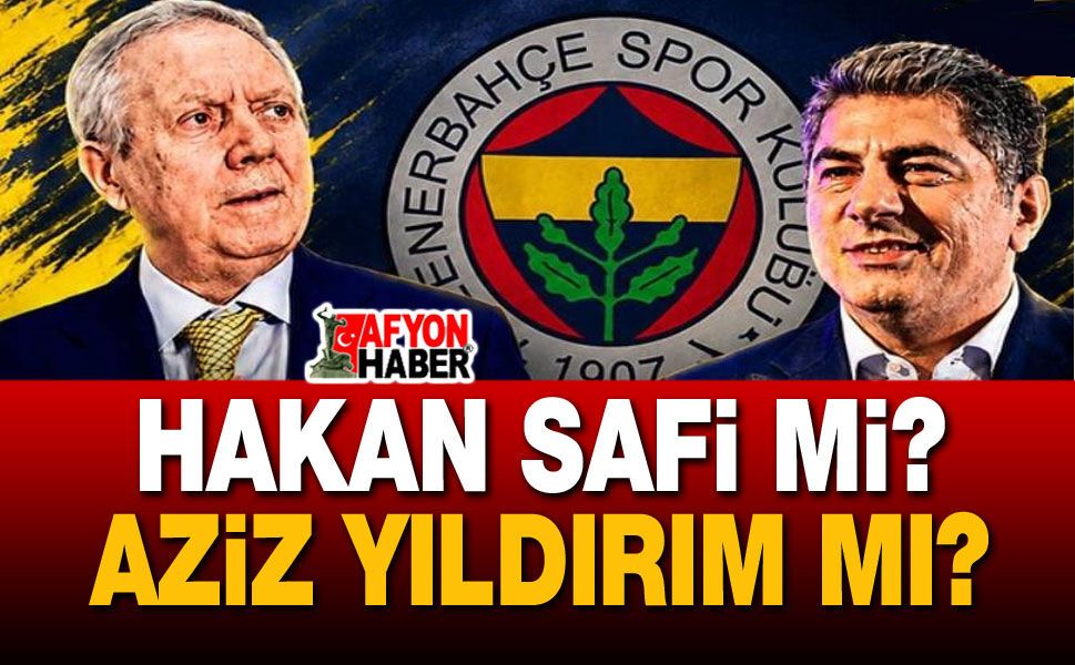 Gözler Fenerbahçe'de!.. Hakan Safi mi, Aziz Yıldırım mı?..