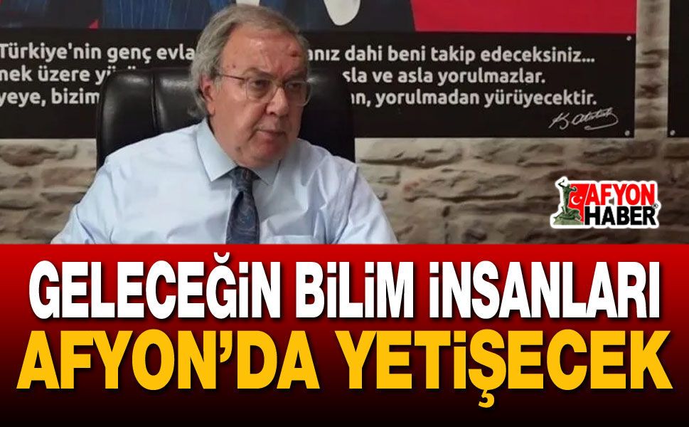 Geleceğin Bilim İnsanları Afyon’da Yetişecek
