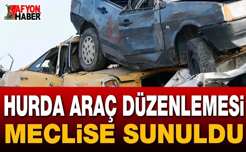 Hurda Araç Düzenlemesi Meclis’e Sunuldu