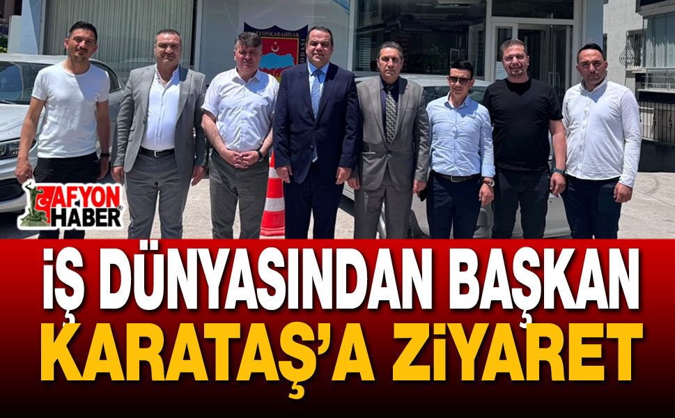 Başkan İbrahim Karataş İş İnsanlarını Ağırladı