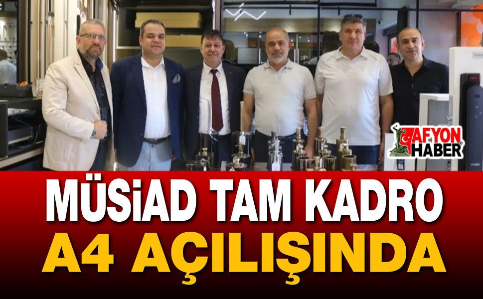 MÜSİAD Tam Kadro A4 Açılışında!.