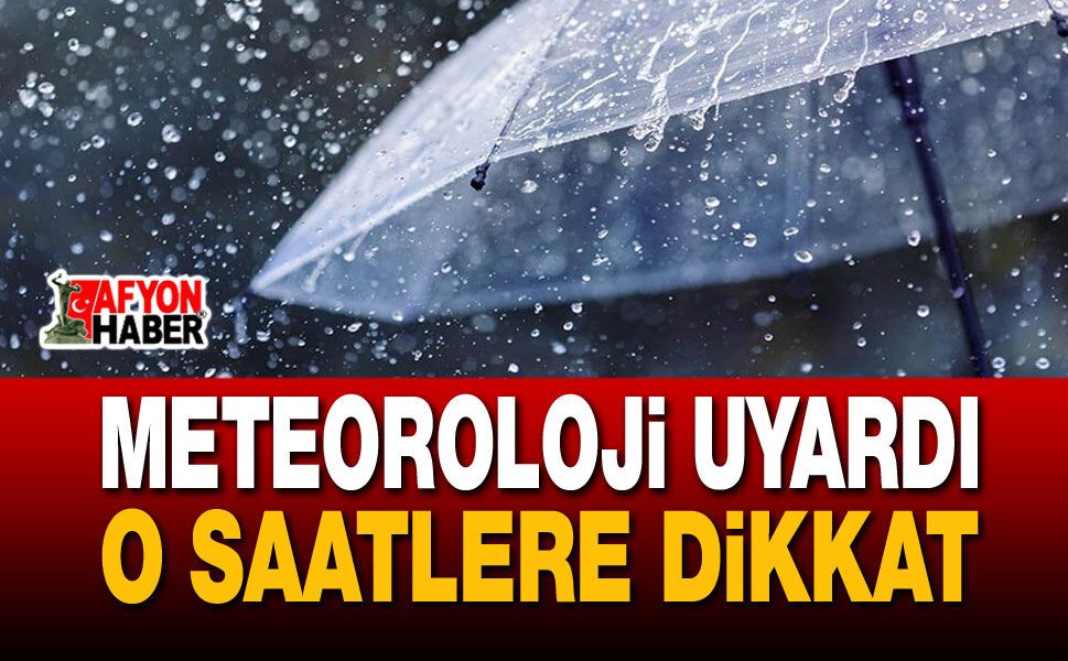 Meteoroloji Uyardı: O Saatlere Dikkat!
