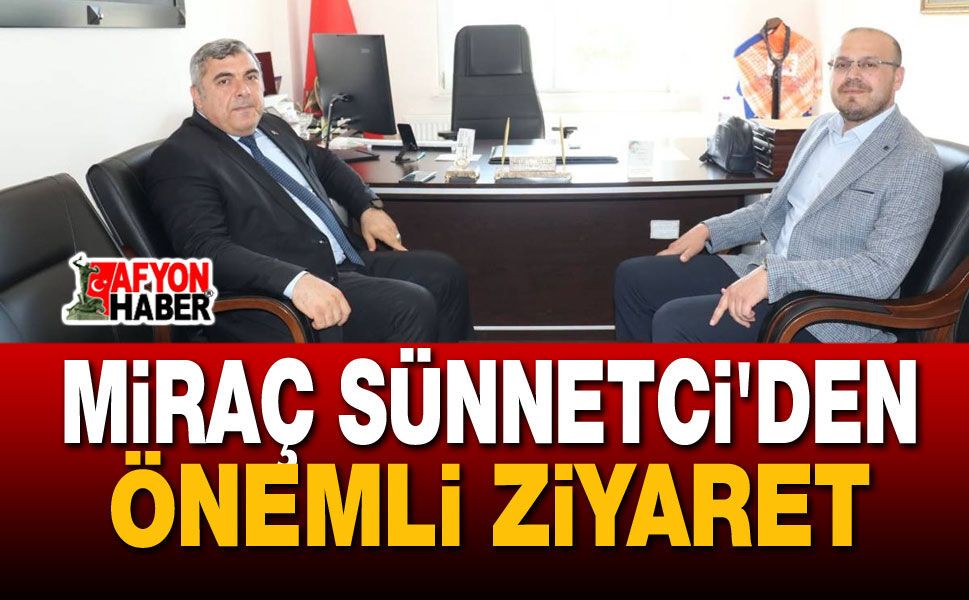 Miraç Sünnetci'den Önemli Ziyaret