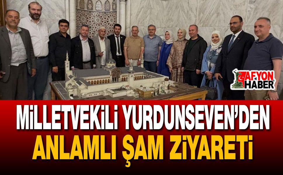 Milletvekili Yurdunseven’den Anlamlı Şam Ziyareti