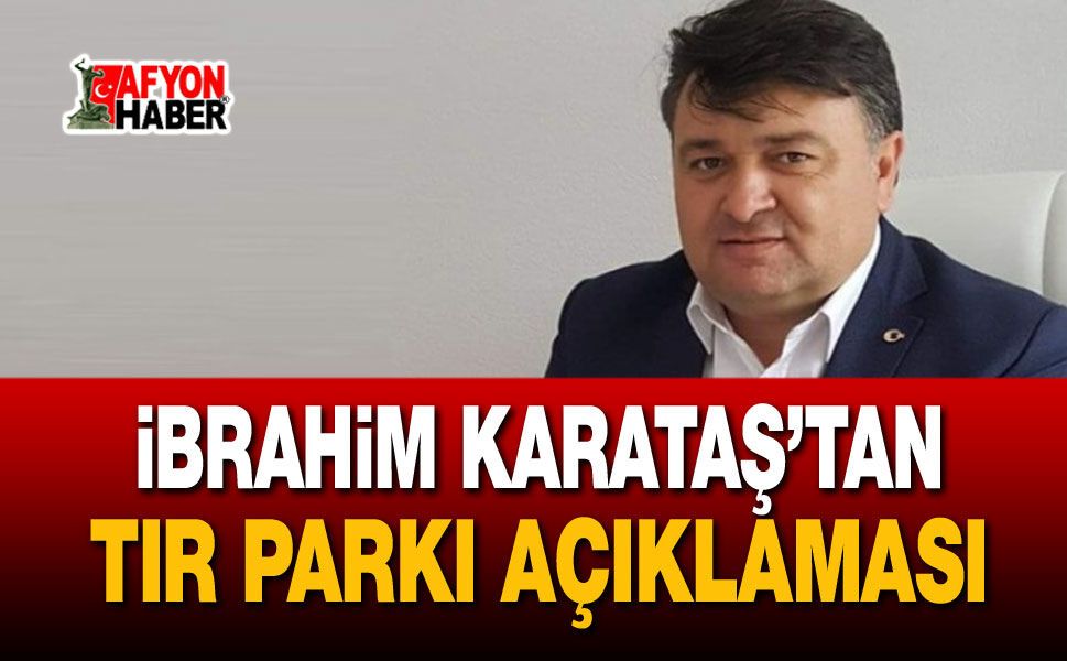 Şoförler Odası Başkanı Karataş’tan Tır Parkı Açıklaması