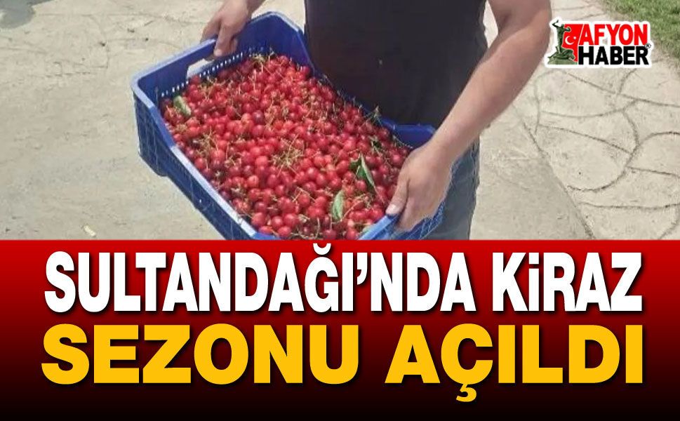 Sultandağı’nda Kiraz Sezonu Açıldı