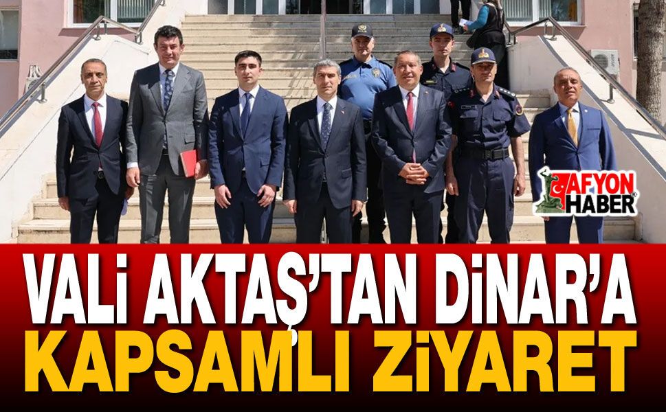 Vali Aktaş’tan Dinar’a Kapsamlı Ziyaret