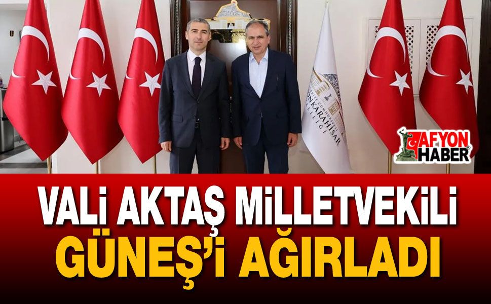 Vali Naci Aktaş Milletvekili Güneş’i Ağırladı