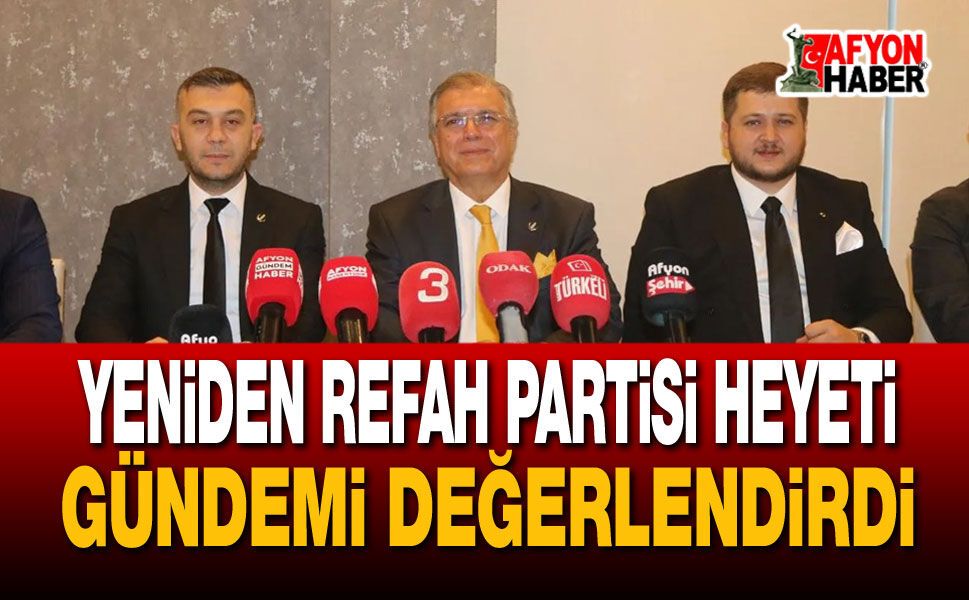 Yeniden Refah Partisi Heyeti Gündemi Değerlendirdi