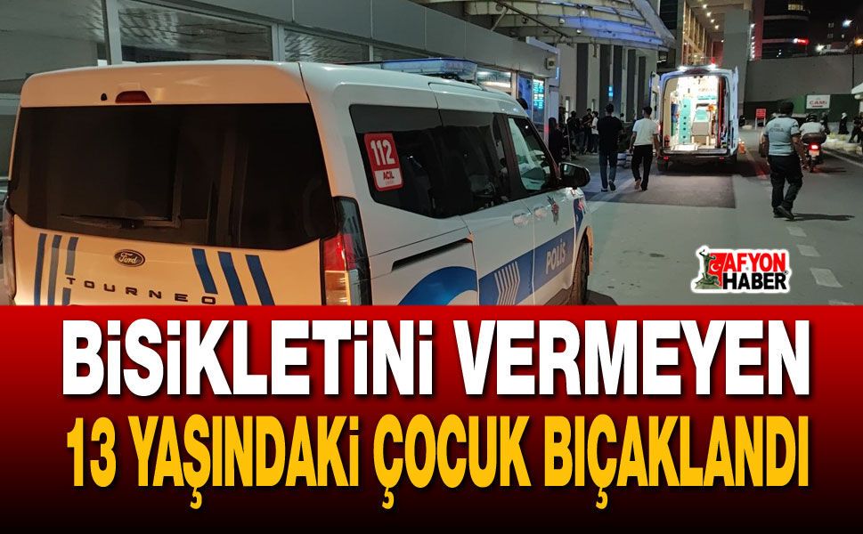 Bisikletini vermeyen 13 yaşındaki çocuk bıçaklandı