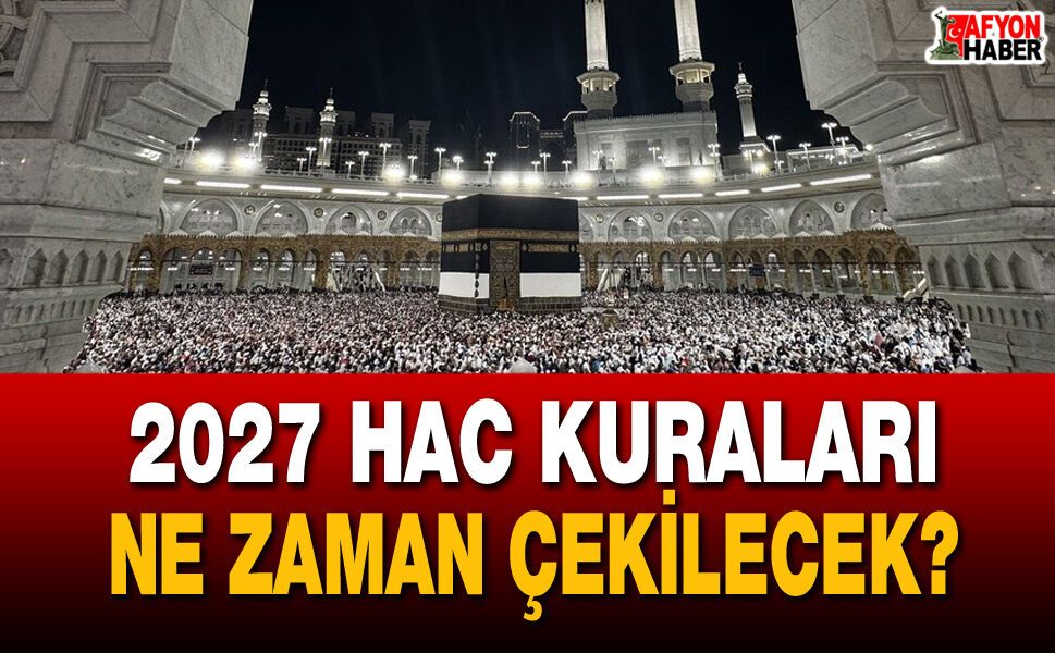 2027 Hac Kurası Ne Zaman Çekilecek?