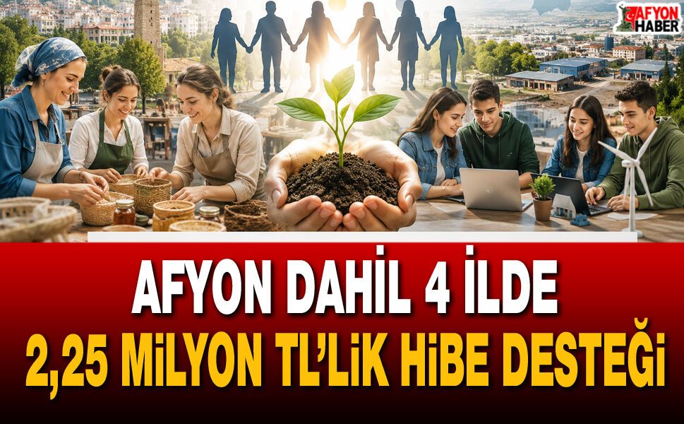 Afyonkarahisar Dahil 4 İlde 2,25 Milyon TL’lik Hibe Desteği Başlıyor