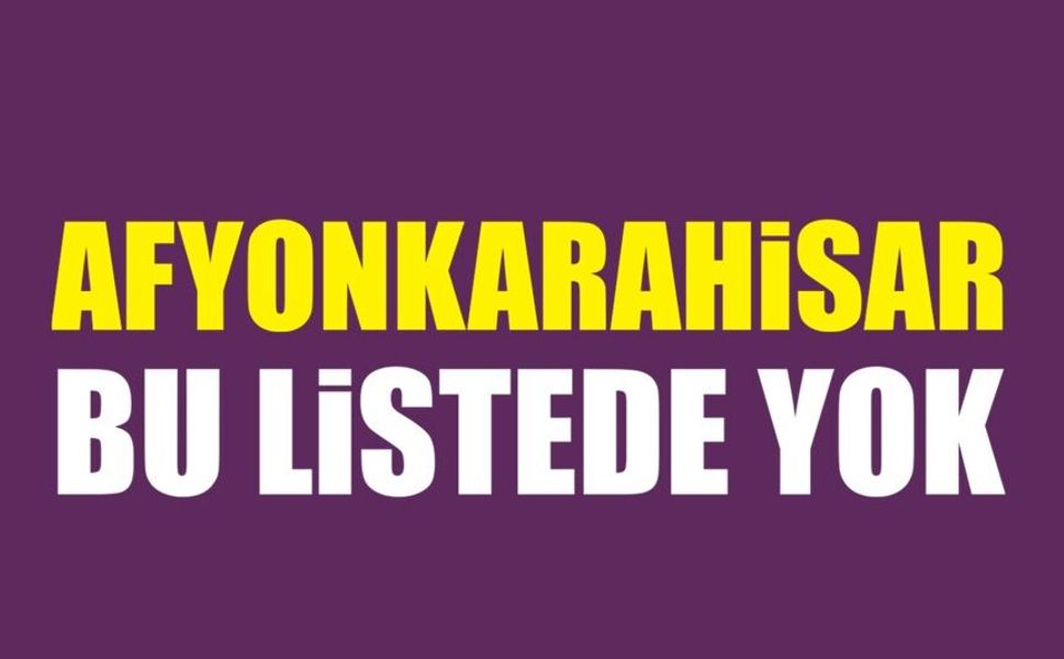 Afyonkarahisar bu listede yok!..