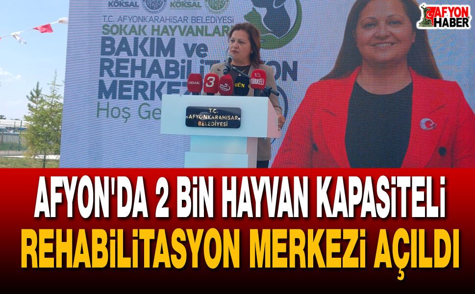 Afyon'da 2 Bin Hayvan Kapasiteli Rehabilitasyon Merkezi Açıldı
