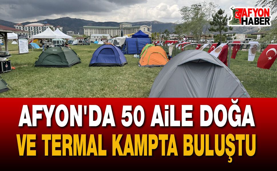 Afyonkarahisar'da 5. Aile Çadır ve Karavan Kampı Başladı
