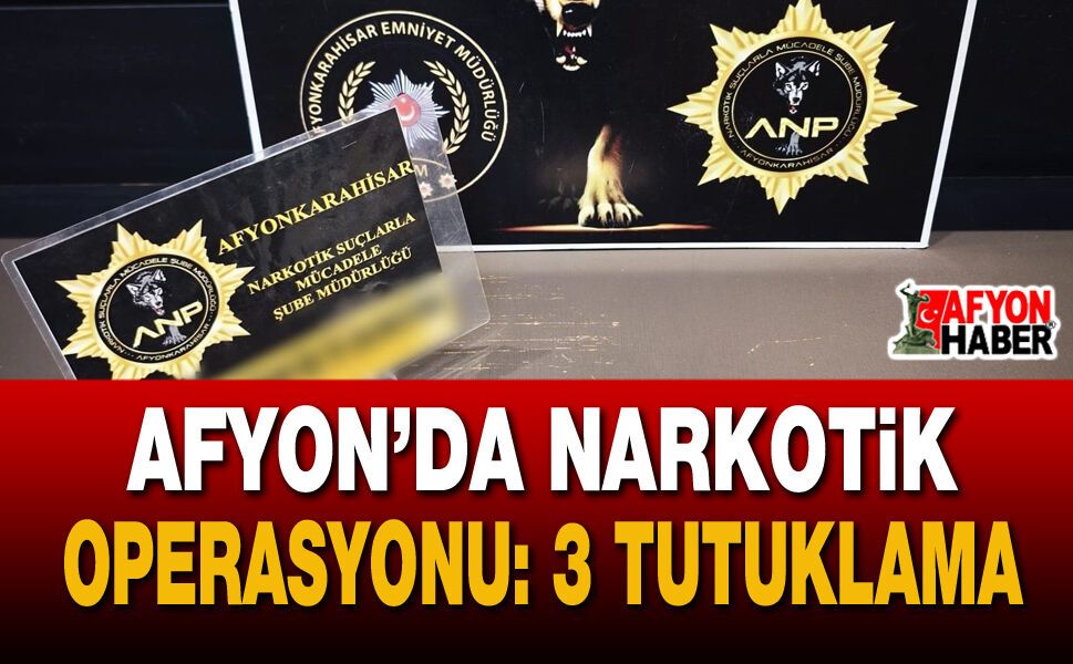 Afyon’da narkotik operasyonu: 3 tutuklama