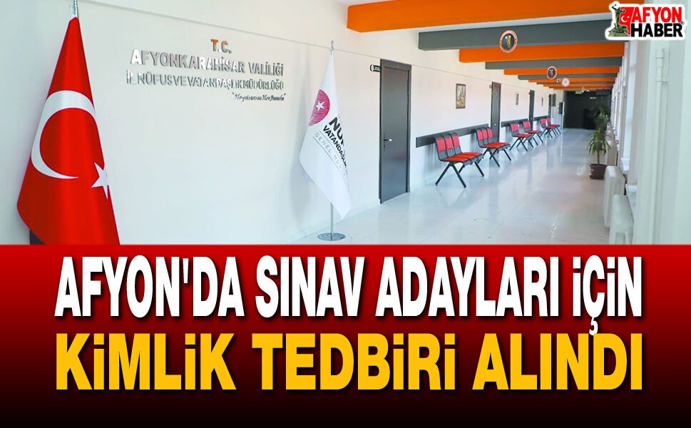 Afyon'da Sınav Adayları İçin Kimlik Tedbiri Alındı